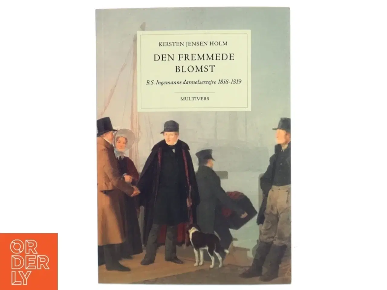 Billede 1 - Den fremmede blomst : B.S. Ingemanns dannelsesrejse 1818-1819 af Kirsten Jensen Holm (Bog)