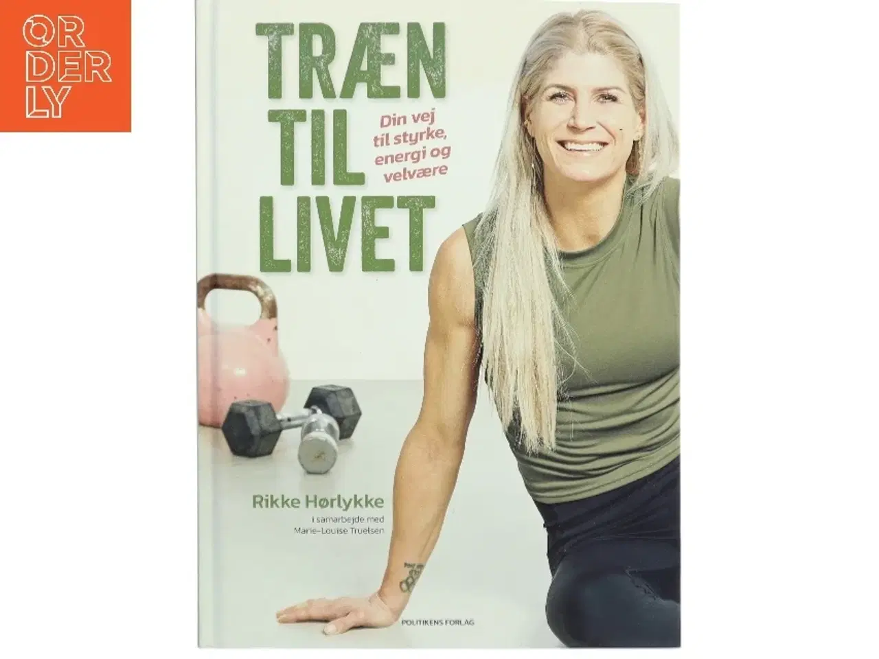 Billede 1 - Træn til livet : din vej til styrke, energi og velvære af Rikke Hørlykke (Bog)