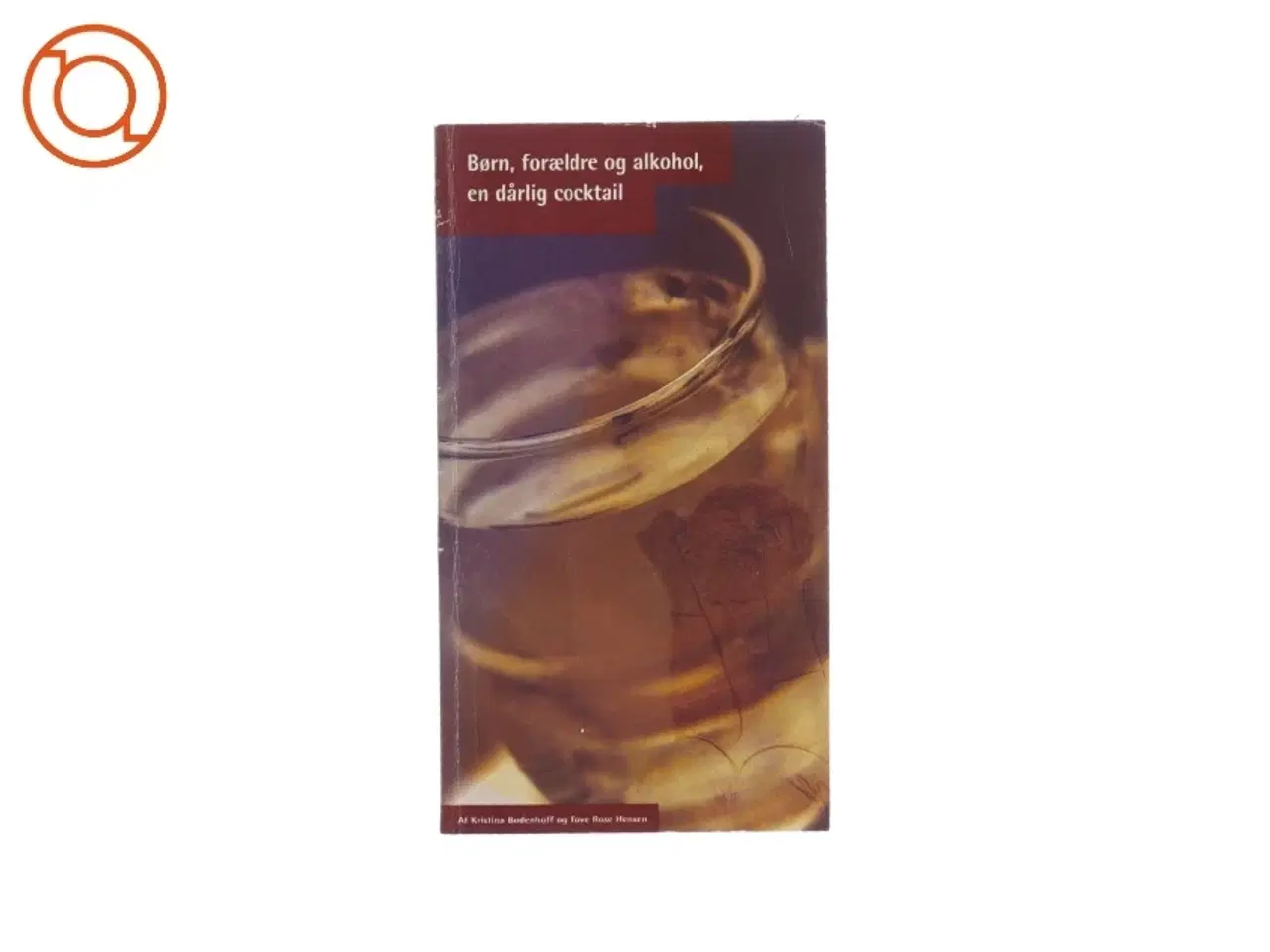 Billede 1 - Børn, forældre og alkohol en dårlig cocktail af Krisrina Bodenhoff og Tove Rose Hensen