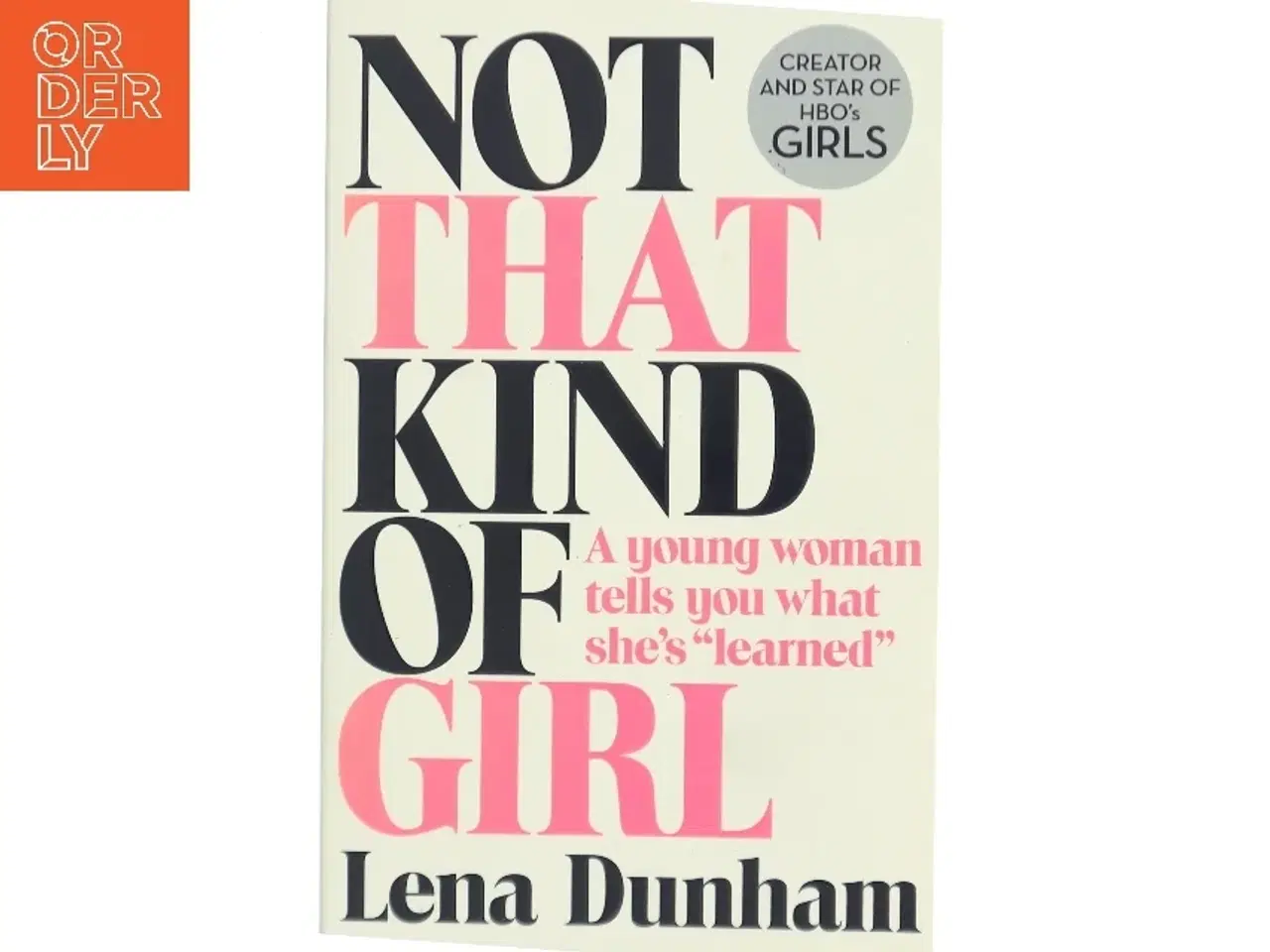 Billede 1 - Not That Kind of Girl: a Young Woman Tells You What She's Learned af Lena Dunham (Bog)