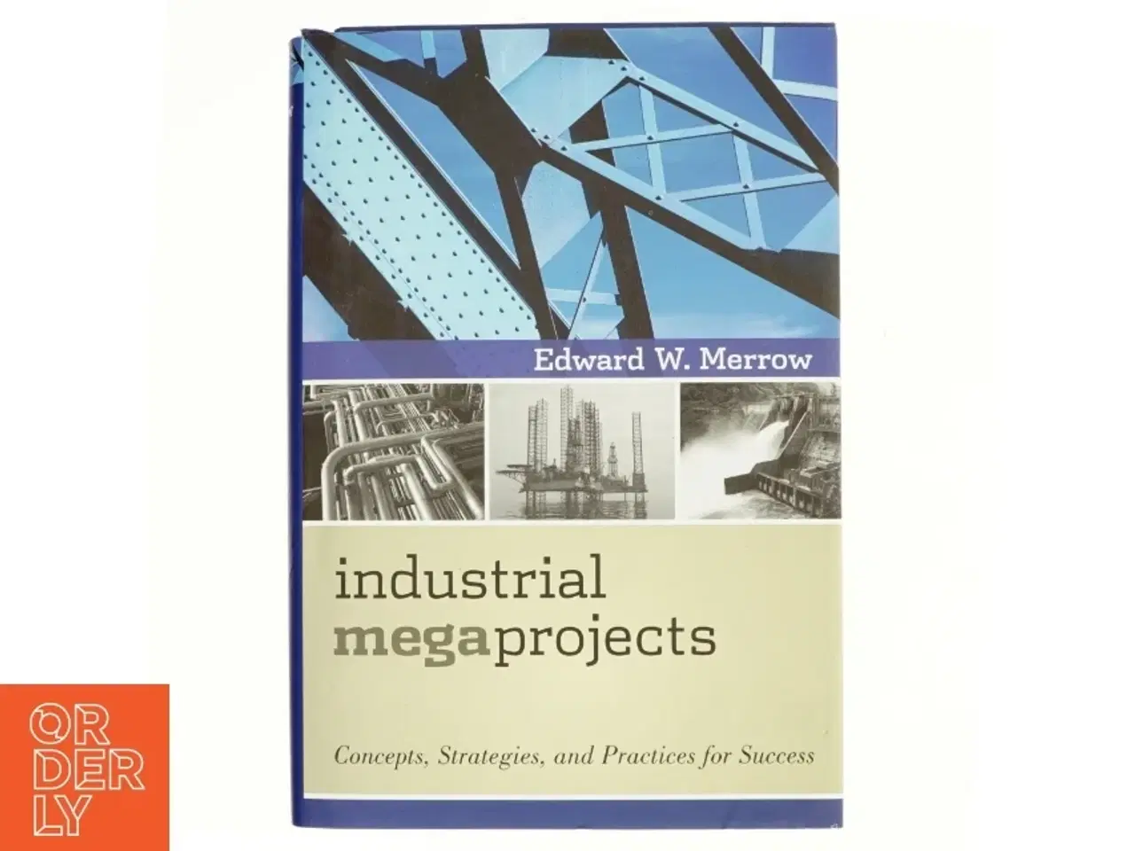 Billede 1 - Industrial mega-projects : concepts, strategies, and practices for success af Edward W. Merrow (Bog)