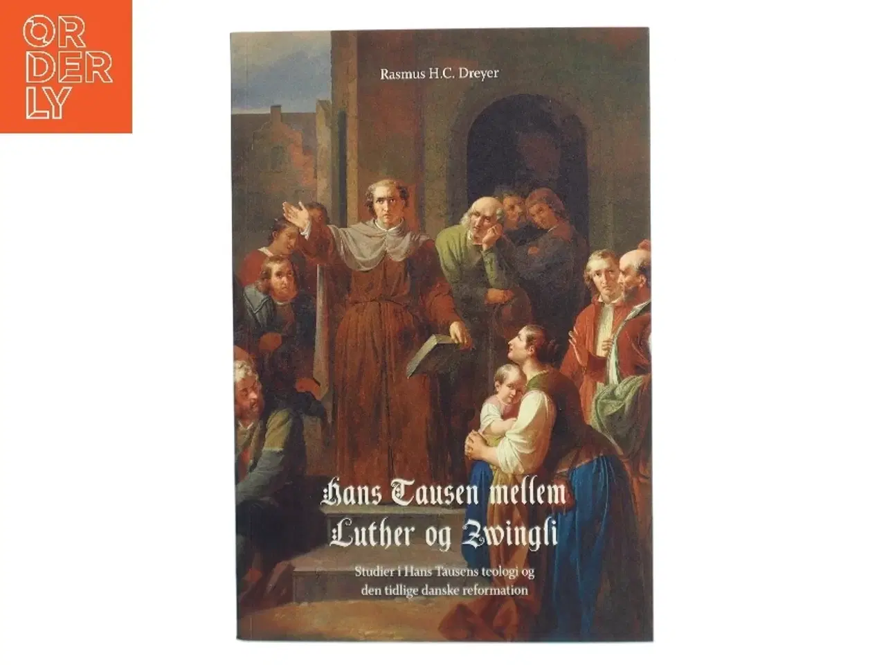 Billede 1 - Hans Tausen mellem Luther og Zwingli af Rasmus H.C. Dreyer (Bog)