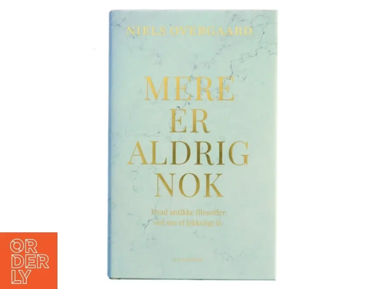 Billede 1 - Mere er aldrig nok : hvad antikke filosoffer ved om et lykkeligt liv af Niels Overgaard (f. 1981-01-22) (Bog)