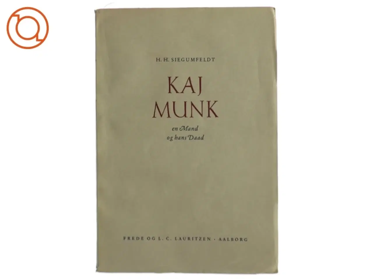 Billede 1 - Kaj Munk - en Mand og hans Daad af H. H. Siegumfeldt (Bog)