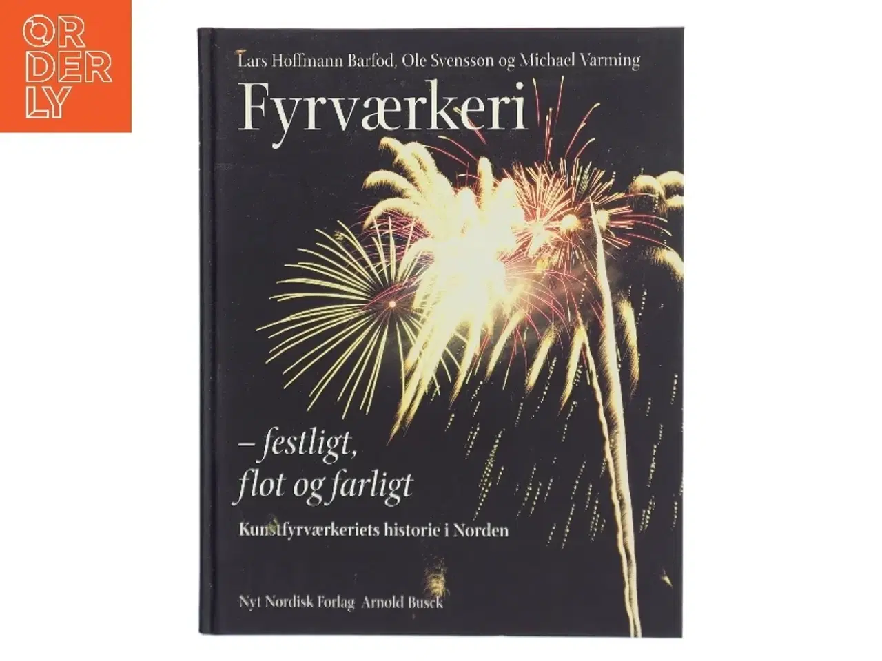 Billede 1 - Fyrværkeri : festligt, flot og farligt : kunstfyrværkeriets historie i Norden (Bog)