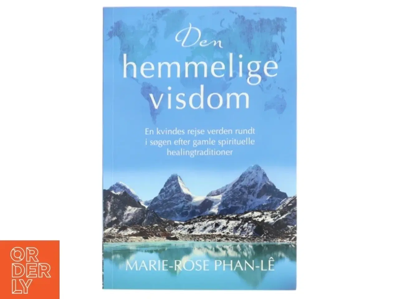 Billede 1 - Den hemmelige visdom : en kvindes rejse verden rundt i søgen efter gamle spirituelle healingtraditioner af Marie-Rose Phan-L&#234; (Bog)