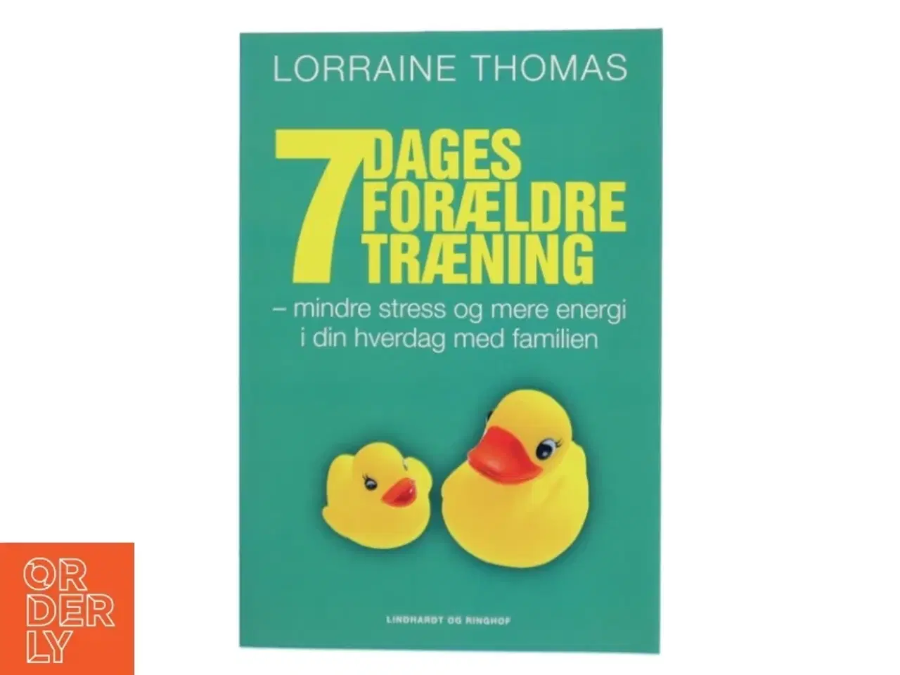 Billede 1 - 7 dages forældretræning : mindre stress og mere energi i din hverdag med familien af Lorraine Thomas (Bog)