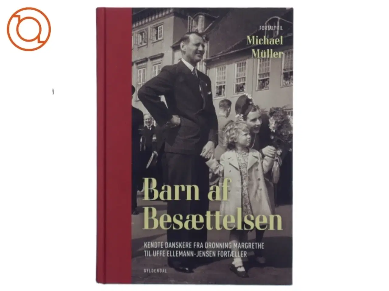 Billede 1 - Barn af besættelsen : kendte danskere fra Dronning Margrethe til Uffe Ellemann-Jensen fortæller (Bog)