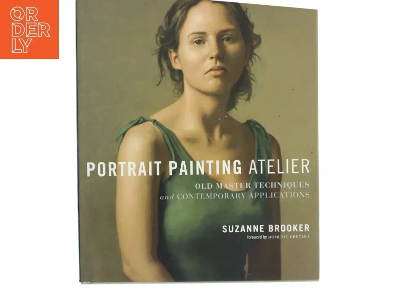 Billede 1 - Portrait painting atelier : old master techniques and contemporary applications af Suzanne Brooker (Bog)