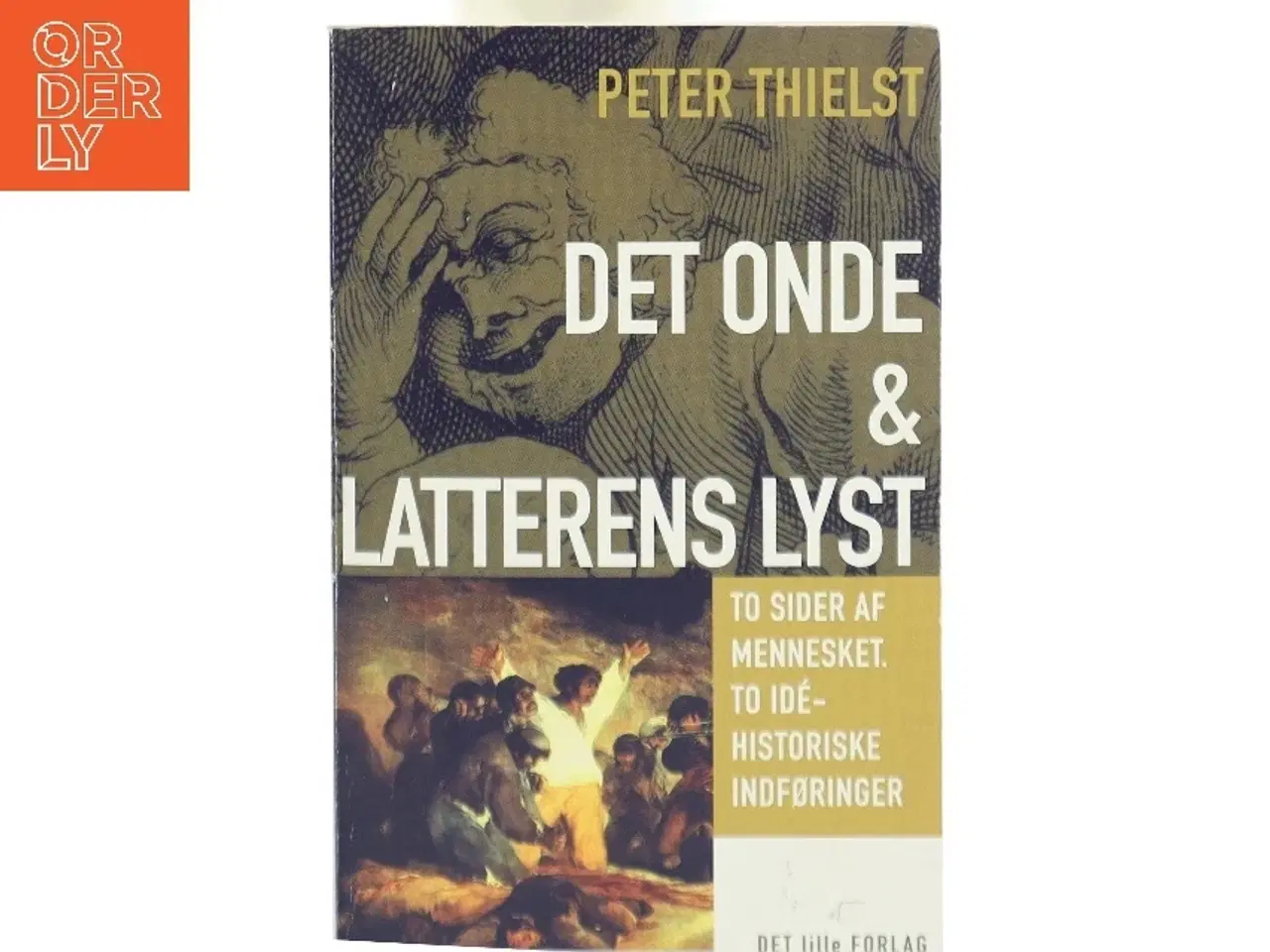 Billede 1 - Det onde & Latterens lyst : to sider af mennesket, to idéhistoriske indføringer af Peter Thielst (Bog)