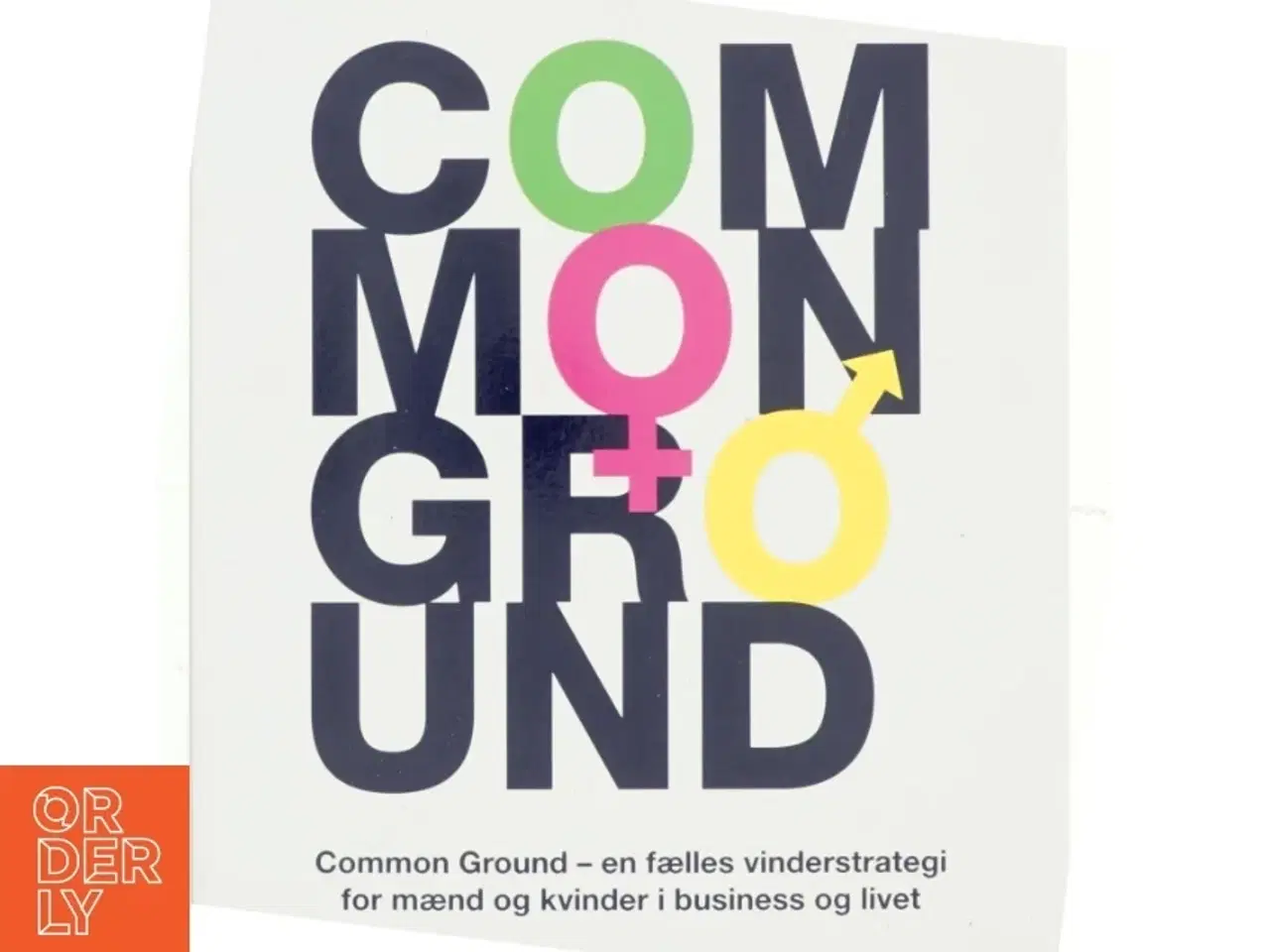 Billede 1 - Common ground : common ground - en fælles vinderstrategi for mænd og kvinder i business og livet af Sascha Amarasinha (Bog)