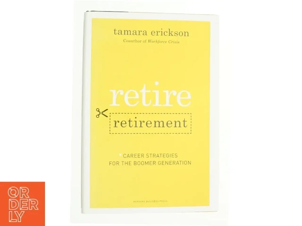Billede 1 - Retire Retirement : Career Strategies for the Boomer Generation by Tamara J. Erickson af Tamara Erickson (Bog)