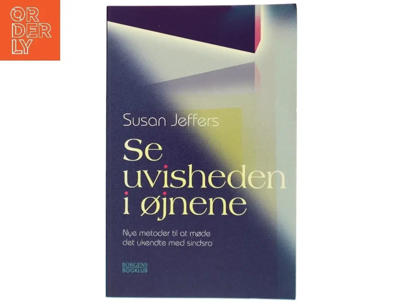 Billede 1 - Se uvisheden i øjnene : nye metoder til at møde det ukendte med sindsro af Susan J. Jeffers (Bog)