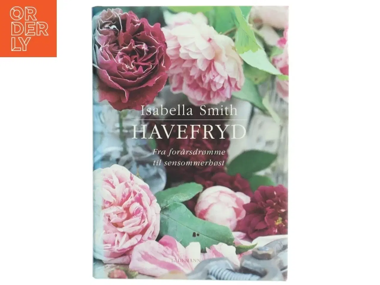 Billede 1 - Havefryd : fra forårsdrømme til sensommerhøst af Isabella Smith (Bog)