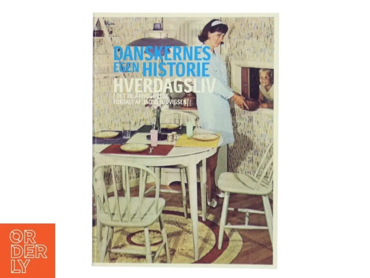 Billede 1 - Danskernes egen historie : hverdagsliv i det 20. århundrede af Jacob Ludvigsen (f. 1947) (Bog)