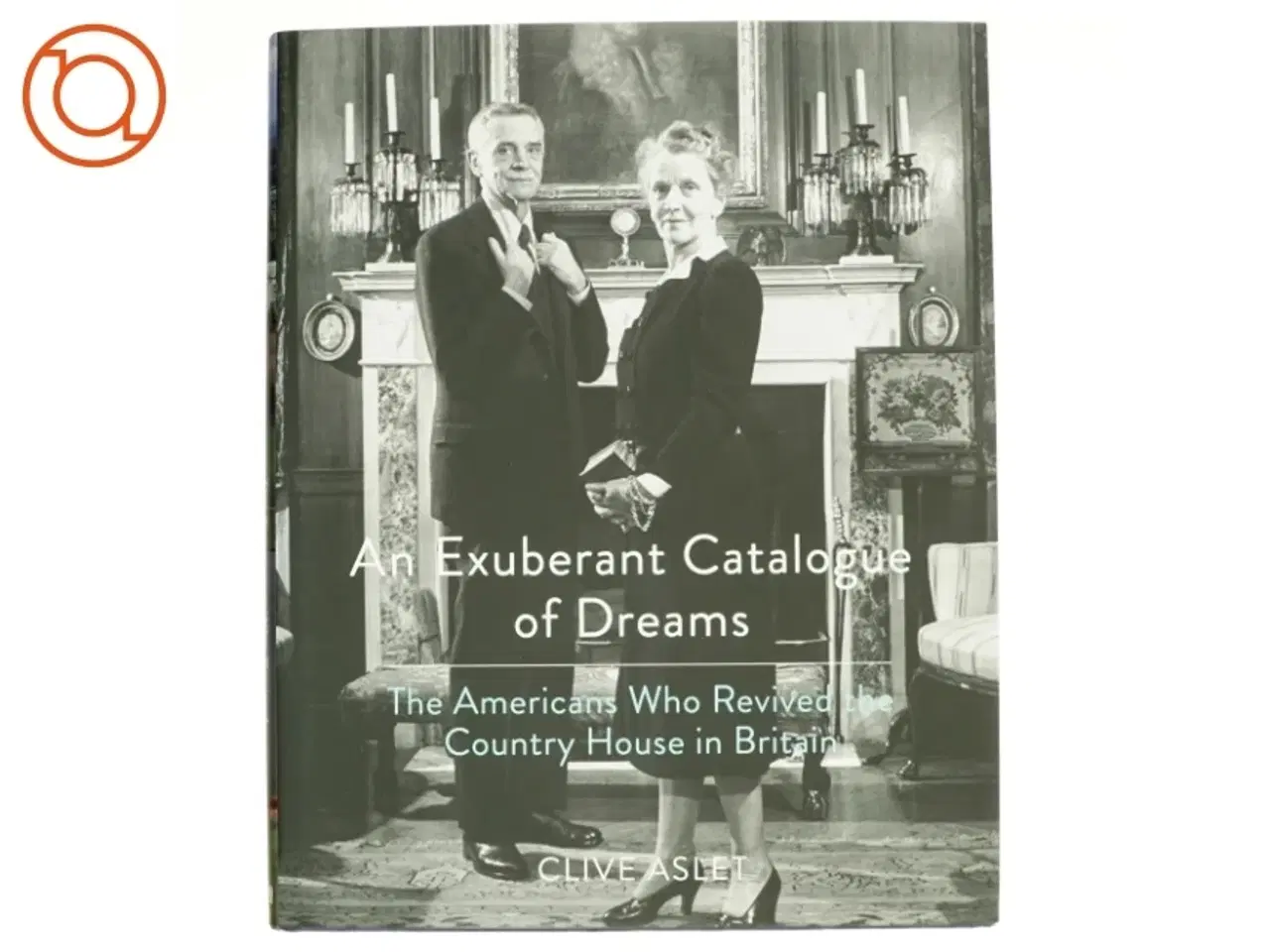 Billede 1 - An Exuberant Catalogue of Dreams af Clive Aslet (Bog)