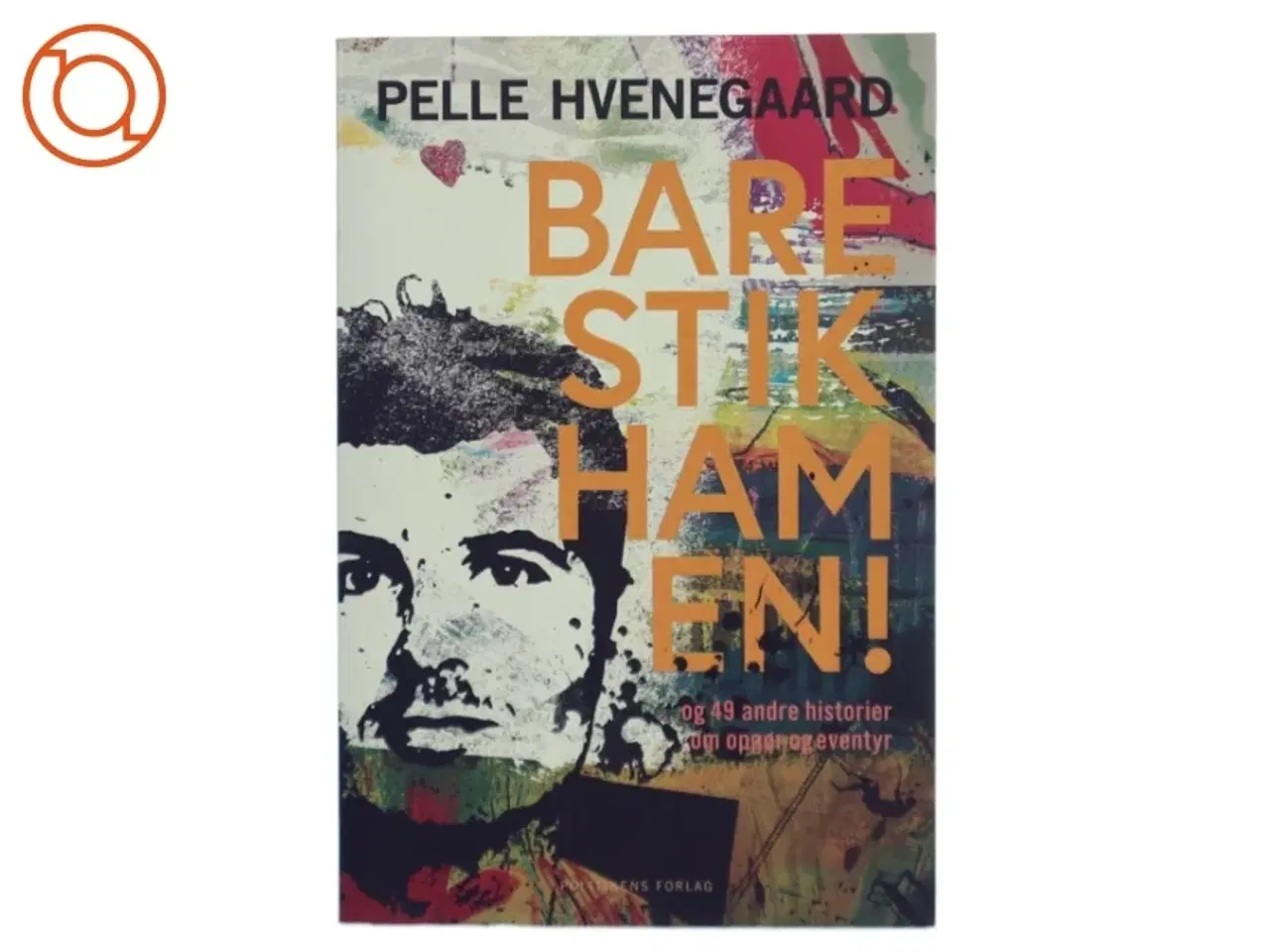 Billede 1 - Bare stik ham en! : - og 49 andre historier om opgør og eventyr af Pelle Hvenegaard (Bog) fra Politikens Forlag