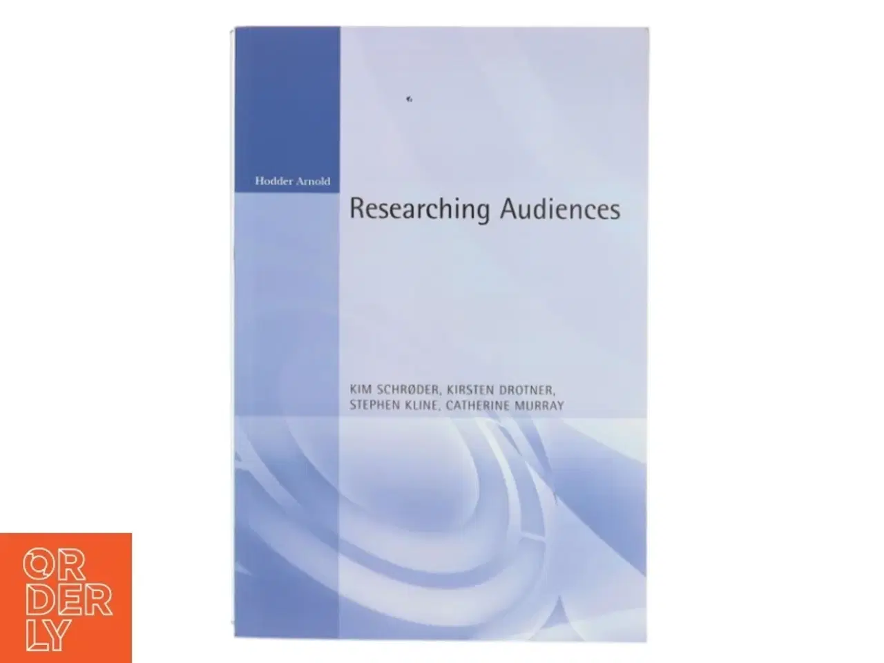 Billede 1 - Researching Audiences a Practical Guide to Methods in Media Audience Analysis af Schroder, Kim / Drotner, Kristen / Kline, Steve (Bog)