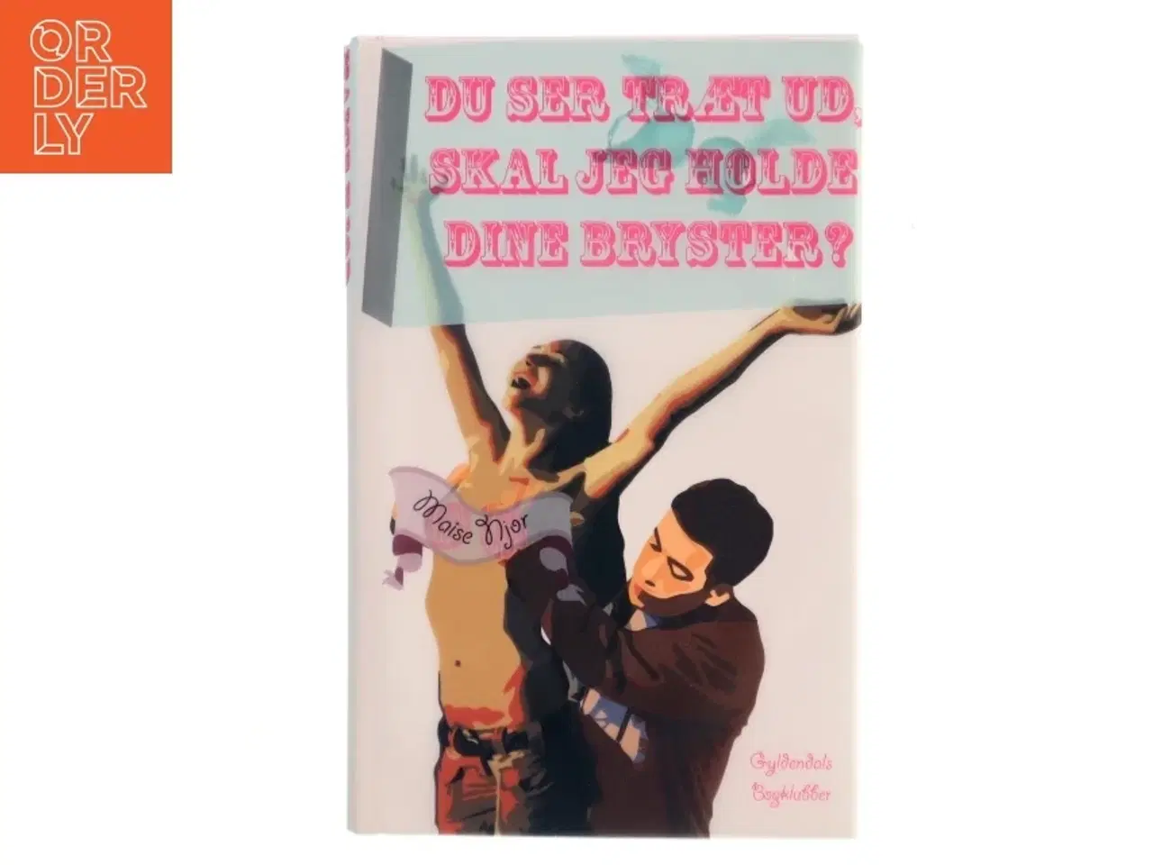 Billede 1 - Du ser træt ud, skal jeg holde dine bryster? af Maise Njor (Bog)