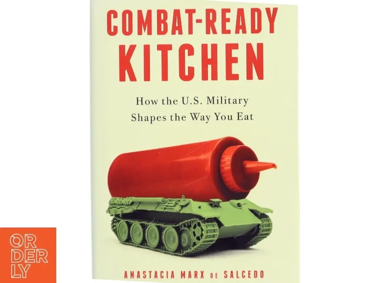 Billede 1 - Combat-Ready Kitchen, How the U.S  Military shapes the Way you eat af Anastacia Marx de Salcedo (Bog)