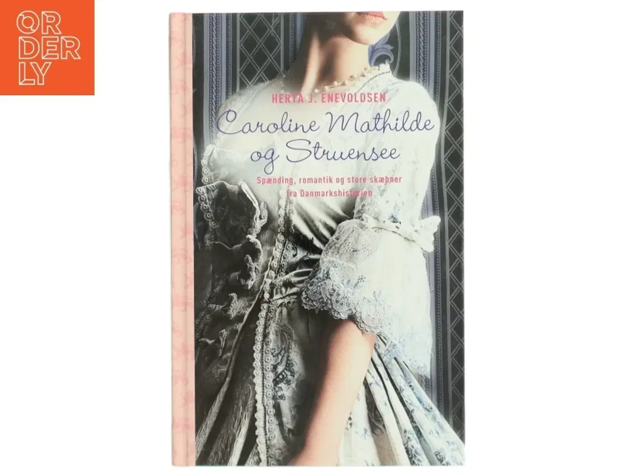 Billede 1 - Caroline Mathilde og Struensee : historisk roman fra Christian d. 7.s tid af Herta J. Enevoldsen (Bog)