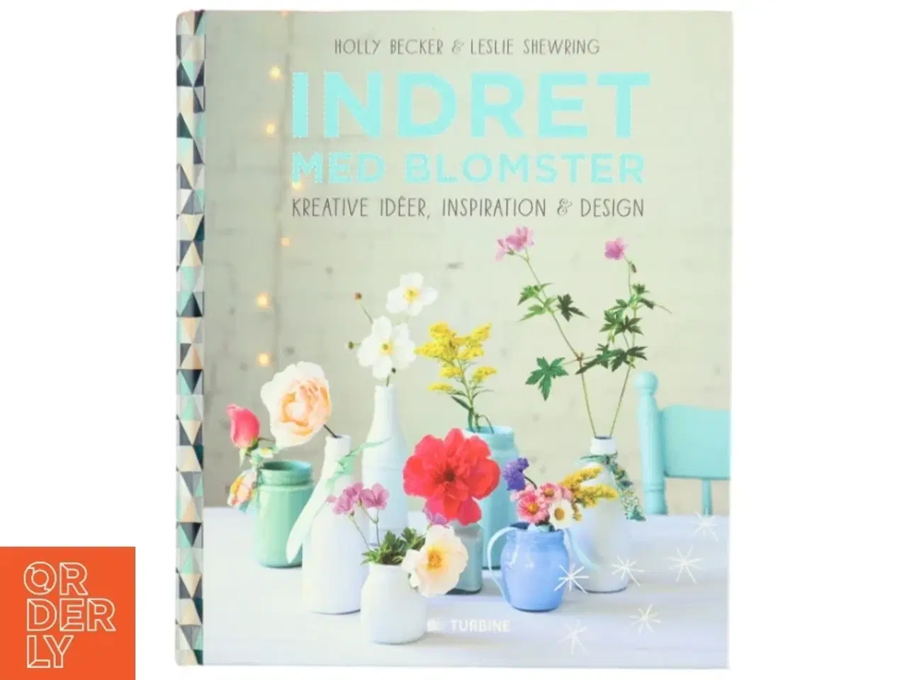 Billede 1 - Indret med blomster : kreative idéer, inspiration & design af Leslie Shewring (Bog)