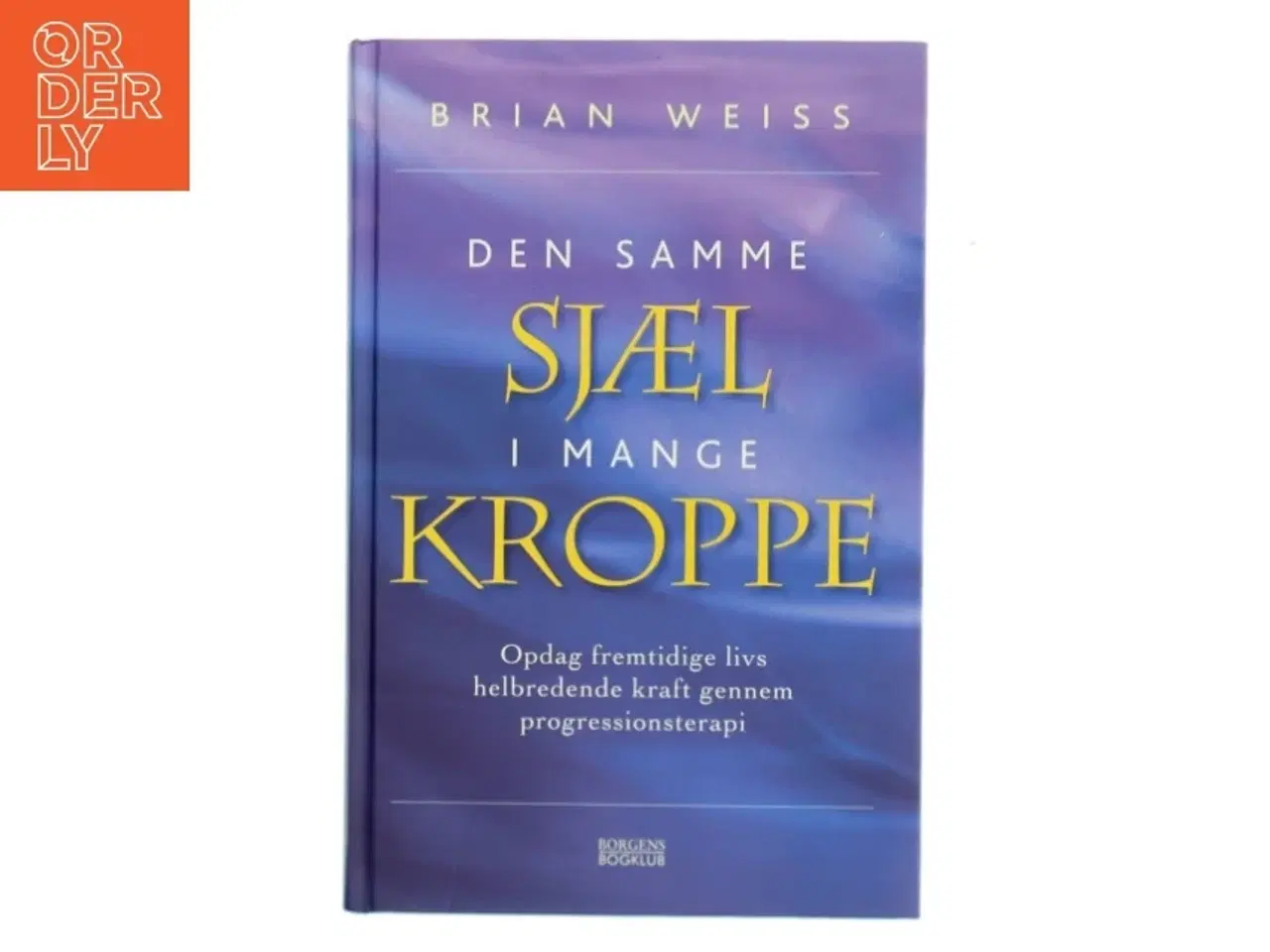 Billede 1 - Den samme sjæl i mange kroppe : opdag fremtidige livs helbredende kraft gennem progressionsterapi af Brian L. Weiss (Bog)