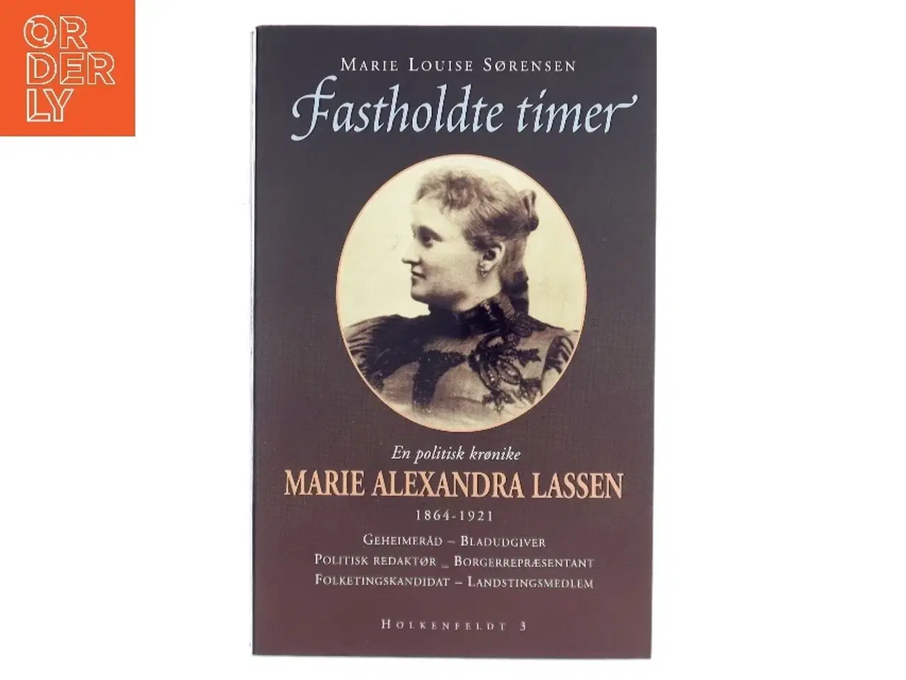 Billede 1 - Fastholdte timer : en politisk krønike om Marie Alexandra Lassen, 1864-1921 : geheimeråd, bladudgiver, politisk redaktør, borgerrepr
