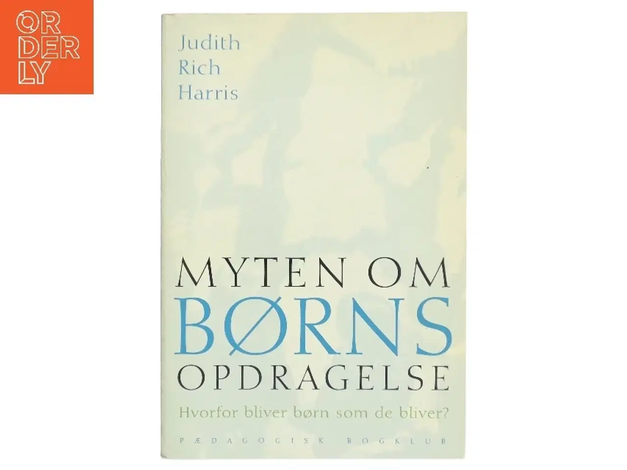 Billede 1 - Myten om børns opdragelse : hvorfor bliver børn som de bliver? af Judith Rich Harris (Bog)