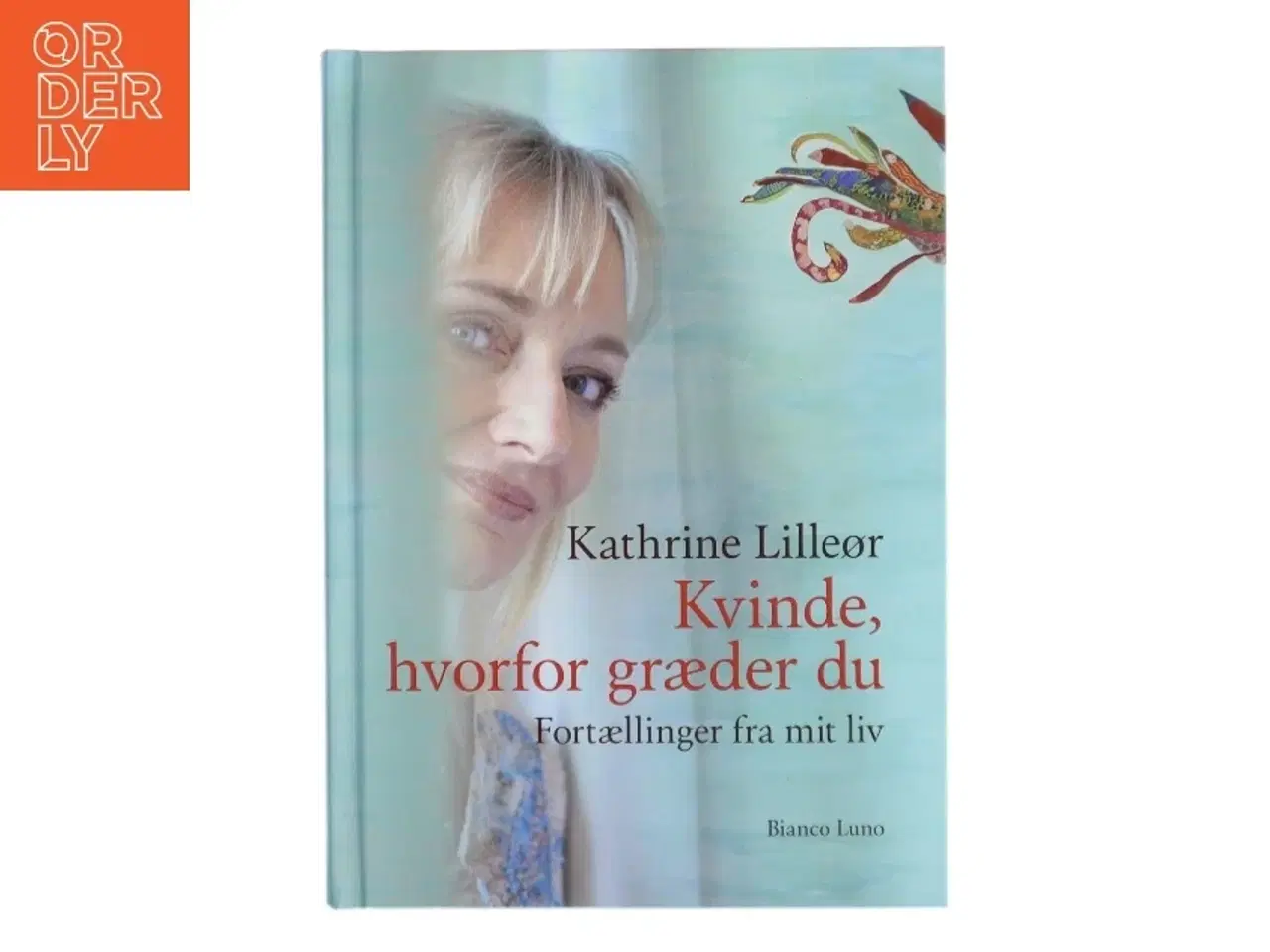 Billede 1 - Kvinde, hvorfor græder du : fortællinger fra mit liv af Kathrine Lilleør (Bog)