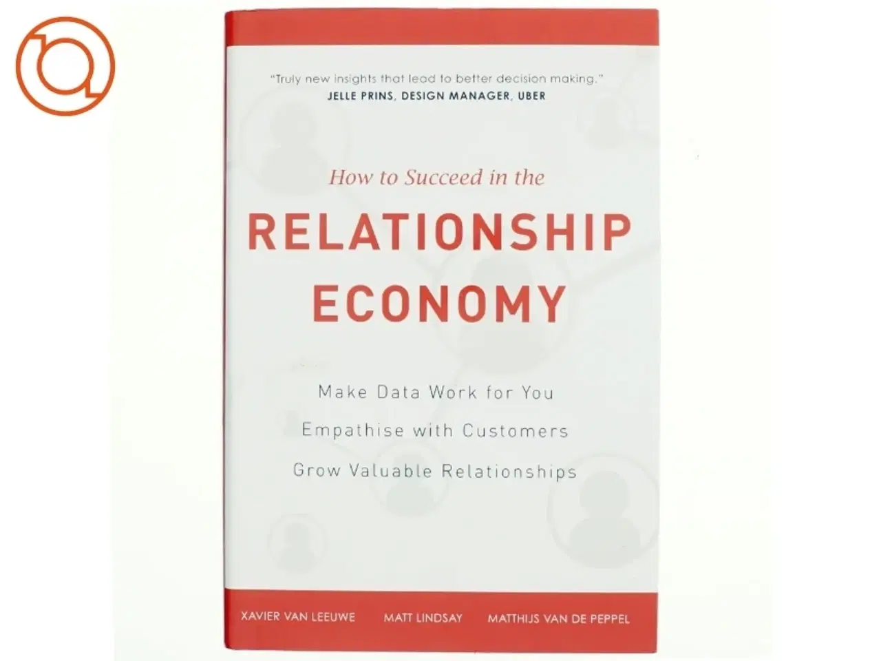Billede 1 - How to Suceed in the Relationship Economy af Matt Lindsay, Xavier Van Leeuwe, Matthijs Van De Peppel (Bog)