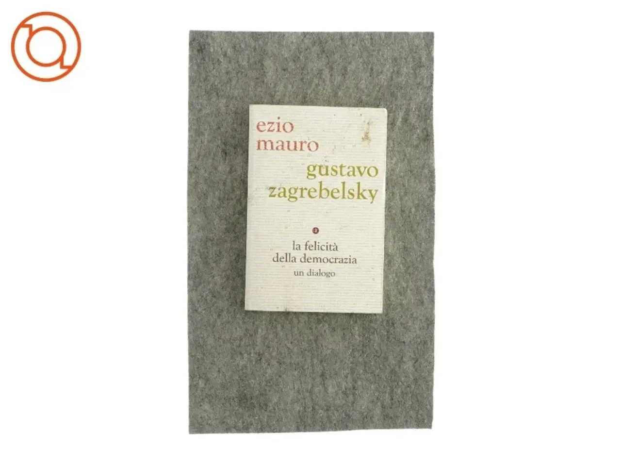 Billede 1 - La felicità della democrazia un dialogo af Ezio Mauro og Gustavo Zagrebelsky (bog)