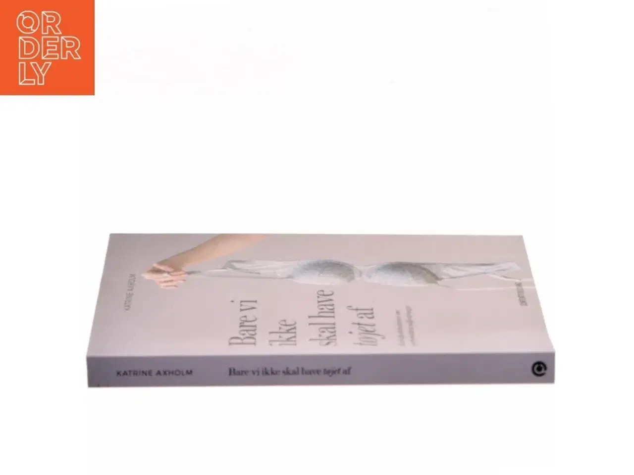 Billede 2 - Bare vi ikke skal have tøjet af : kærlighedshistorier om parforholdets udfordringer af Katrine Axholm (Bog)