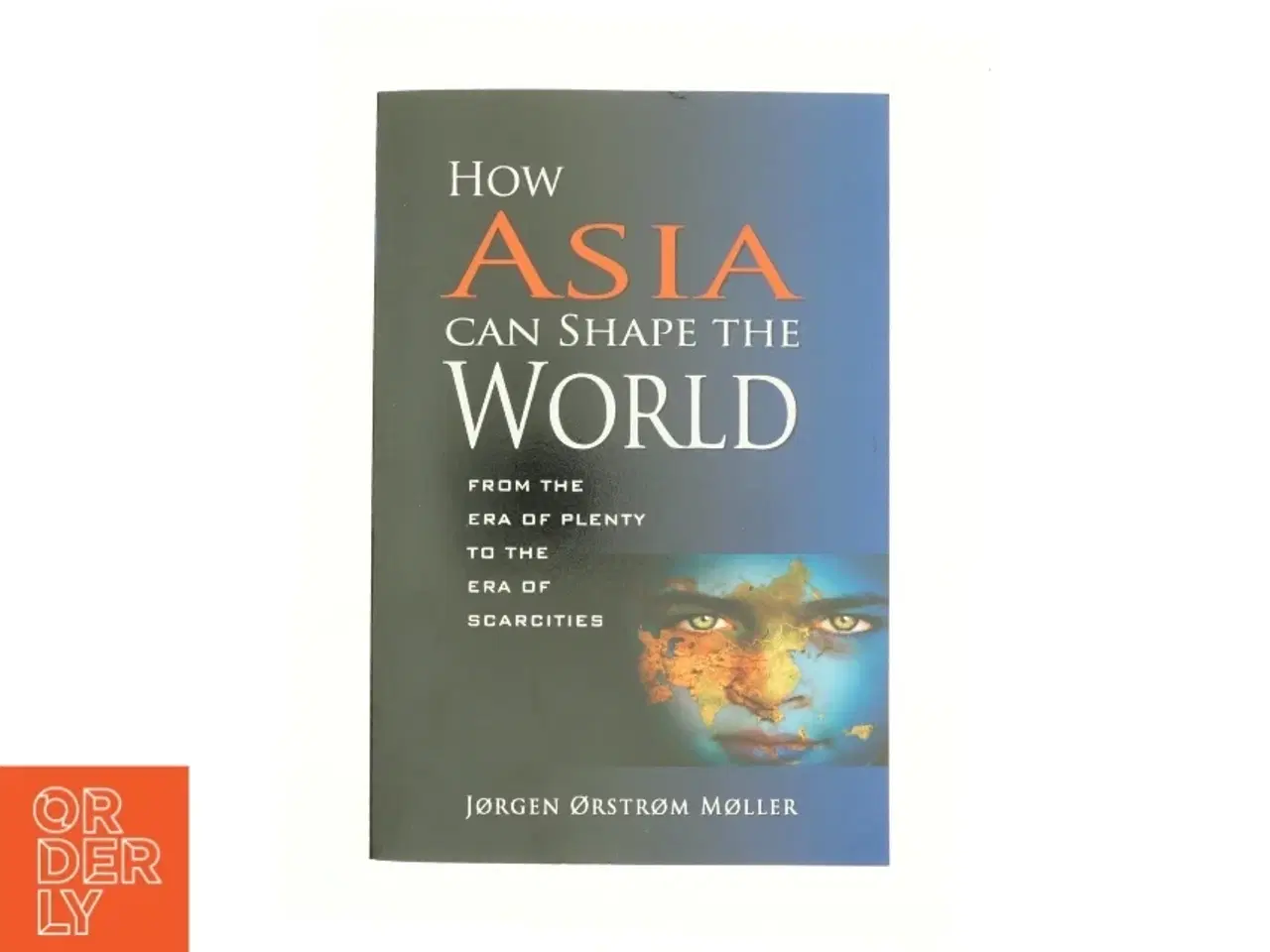Billede 1 - How Asia Can Shape the World : from the Era of Plenty to the Era of Scarcities af Orstrom Jorgen Moller (Bog)