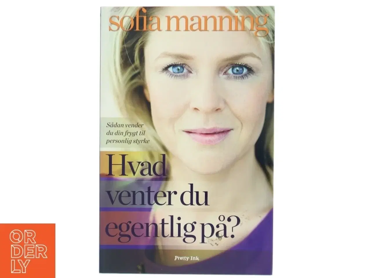 Billede 1 - Hvad venter du egentlig på? : sådan vender du din frygt til personlig styrke af Sofia Manning (Bog)