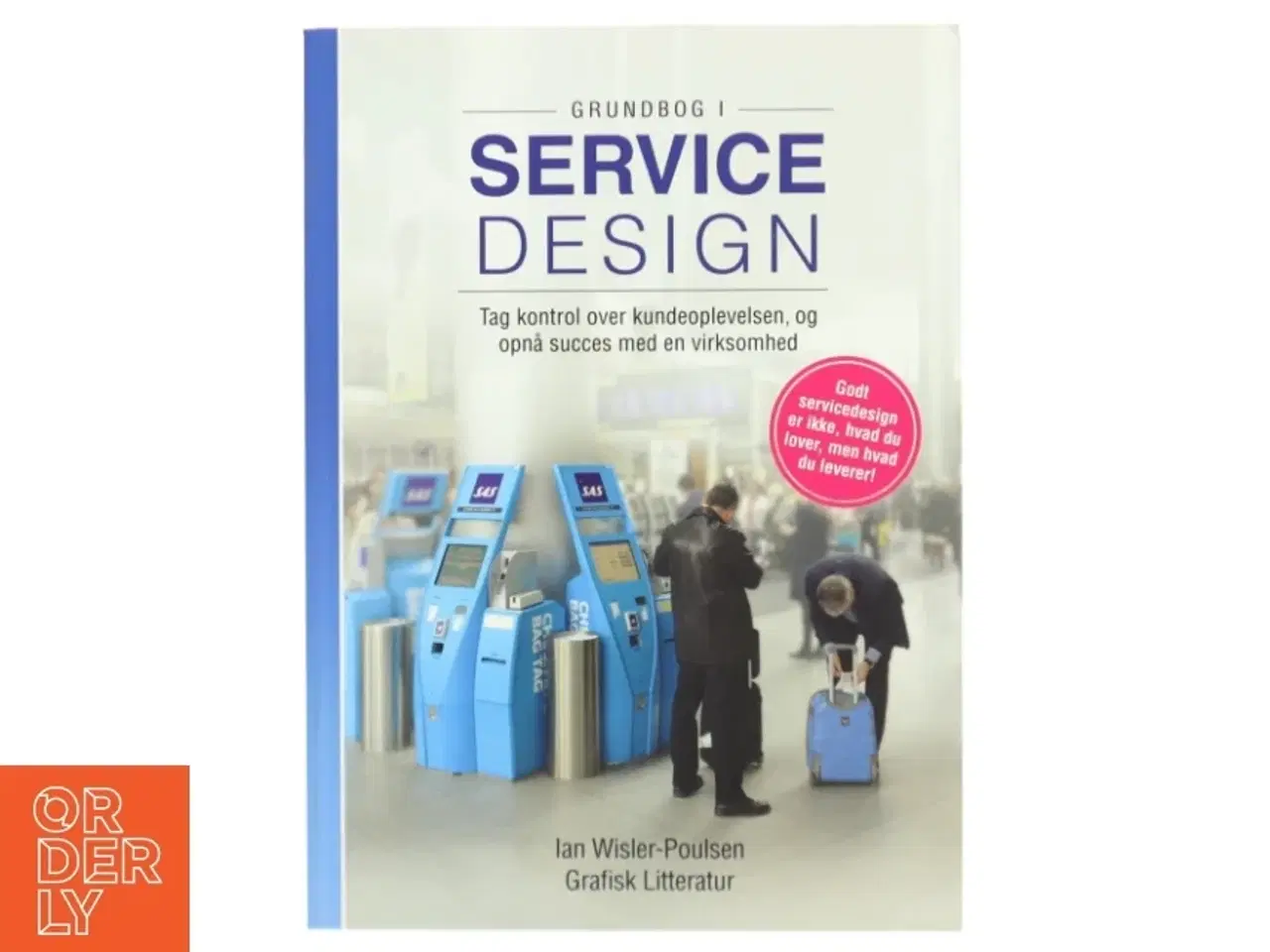 Billede 1 - Grundbog i servicedesign : tag ansvar for kundeoplevelsen, og få succes med en virksomhed af Ian Wisler-Poulsen (f. 1973) (Bog)