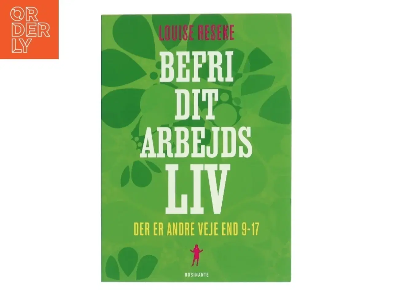 Billede 1 - Befri dit arbejdsliv : der er andre veje end 9-17 af Louise Reseke (Bog)