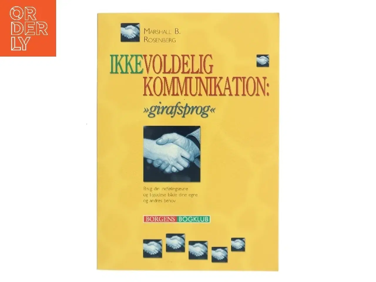 Billede 1 - Ikkevoldelig kommunikation - girafsprog : brug din indfølingsevne og få både dine egne og andres behov tilgodeset af Marshall B. Rosenb