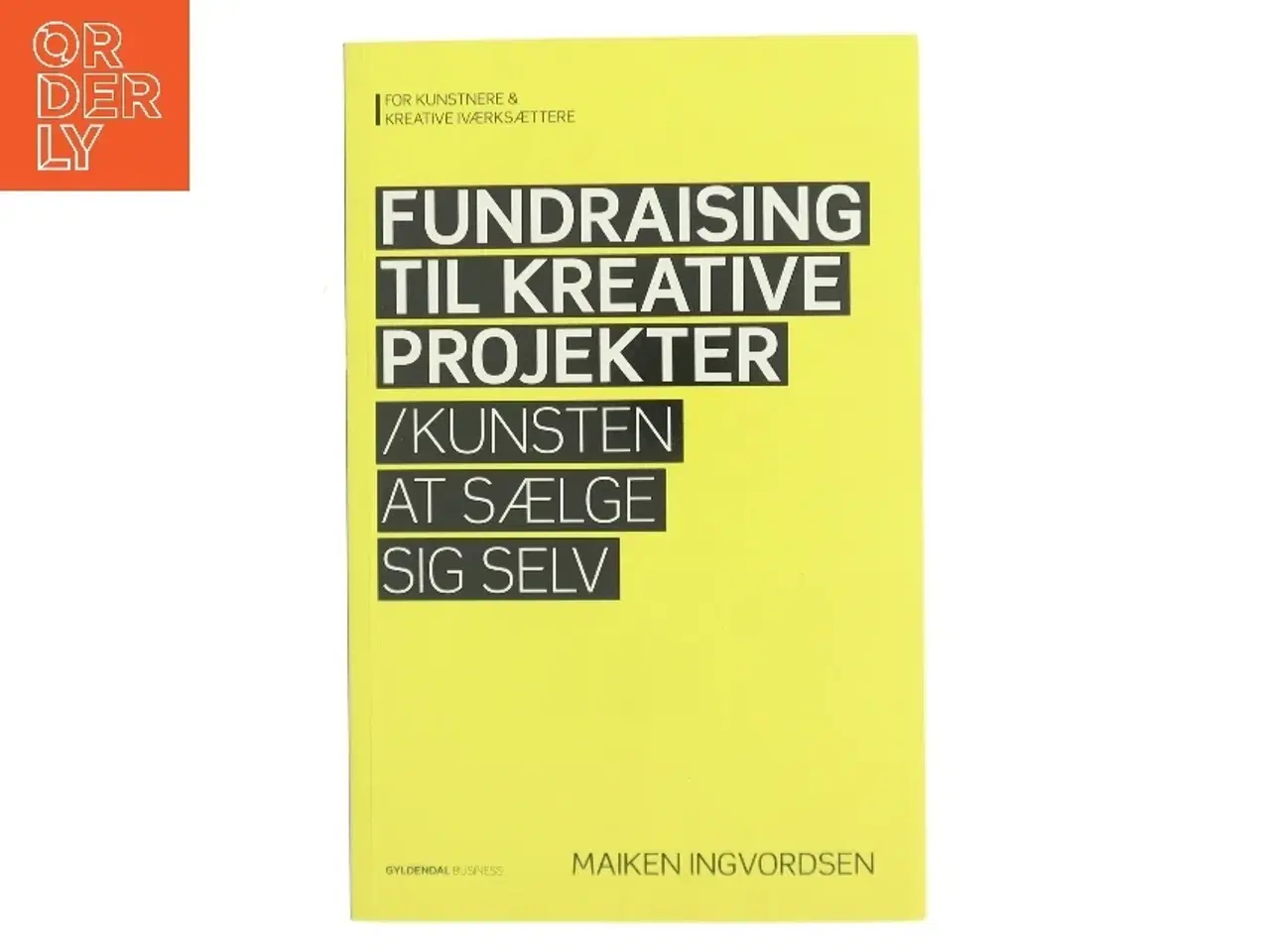 Billede 1 - Fundraising til kreative projekter : kunsten at sælge sig selv af Maiken Ingvordsen (Bog)