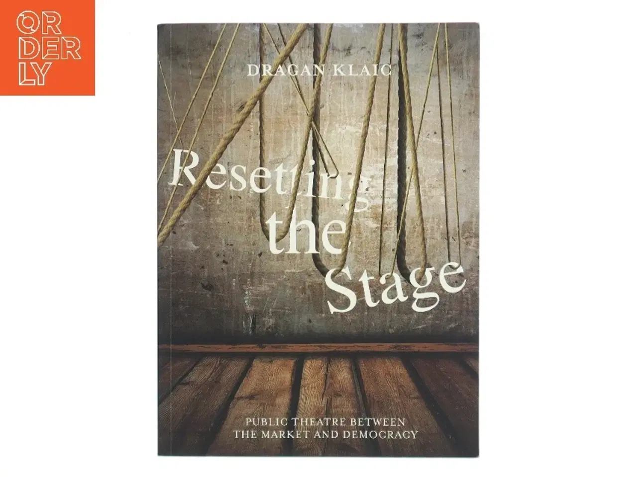 Billede 1 - Resetting the stage : public theatre between the market and democracy af Dragan Klaic (Bog)