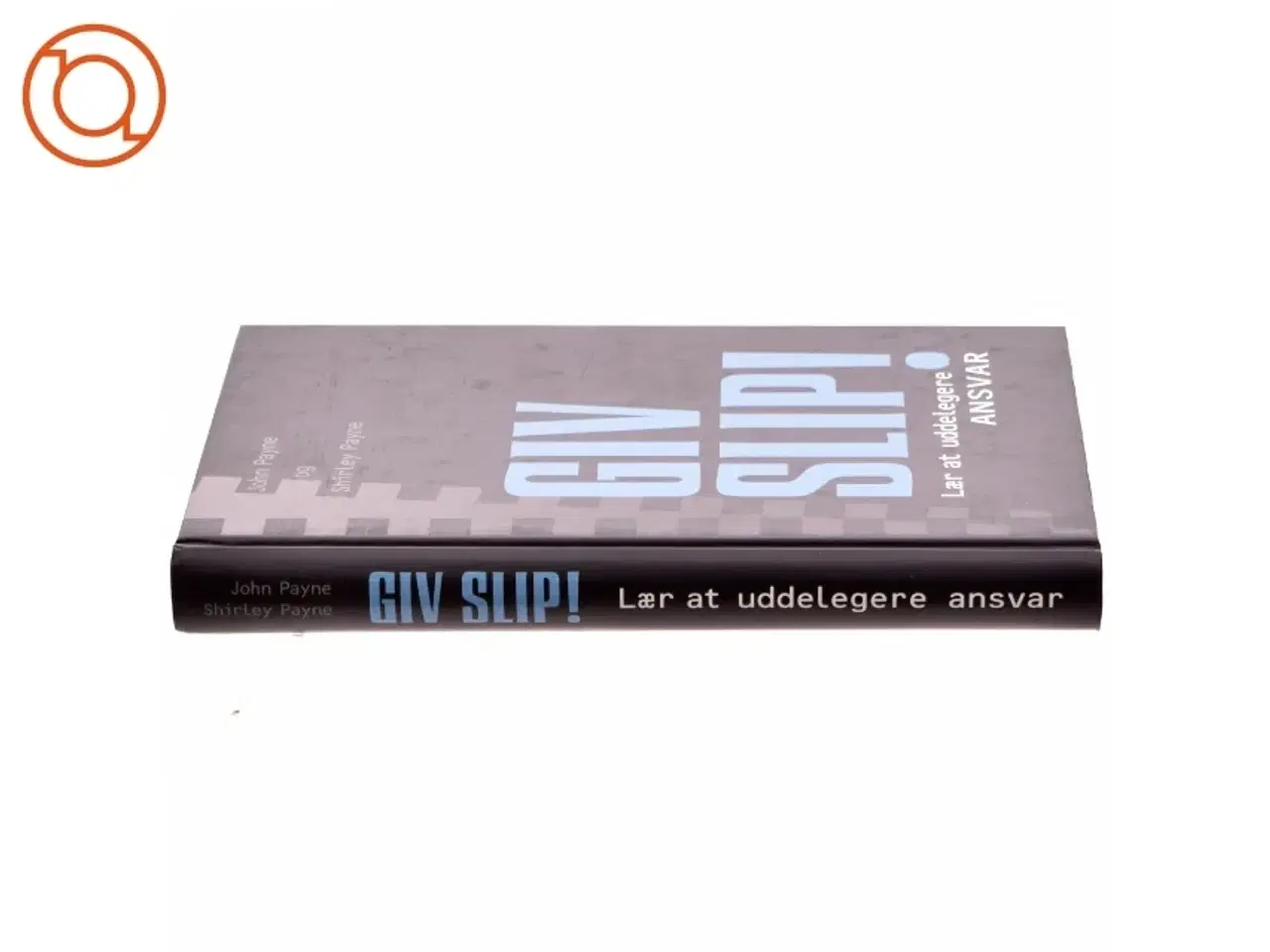 Billede 2 - Giv slip! Lær at uddelegere ansvar af John Payne