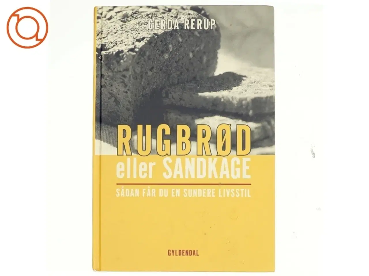 Billede 1 - Rugbrød eller sandkage : sådan får du en sundere livsstil af Gerda Rerup (Bog)