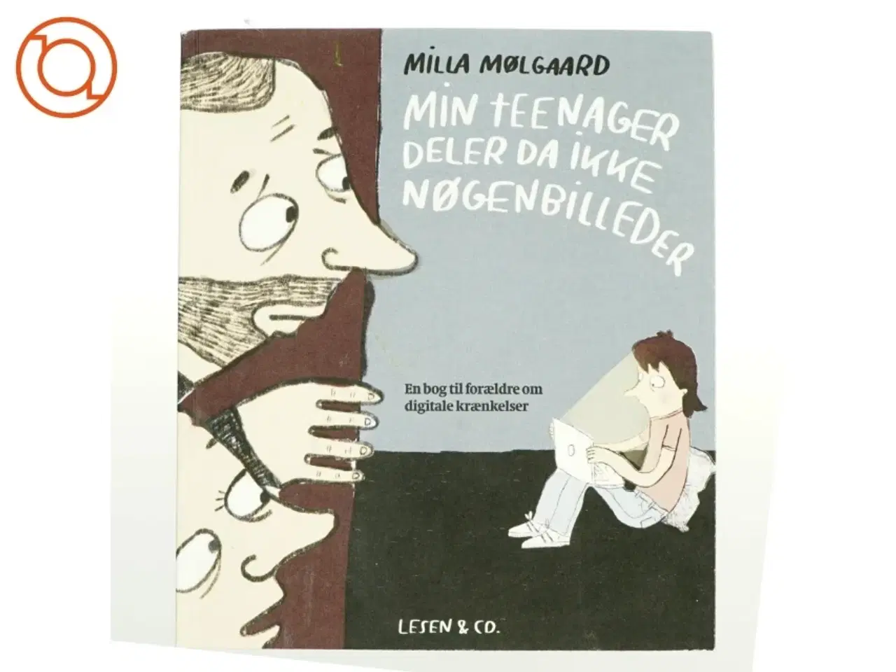 Billede 1 - Min teenager deler da ikke nøgenbilleder : en bog til forældre om digitale krænkelser af Milla Mølgaard (Bog)