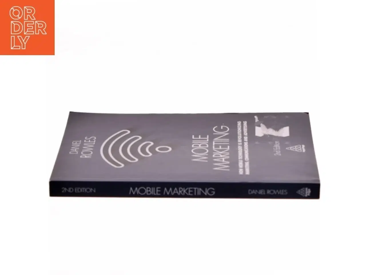 Billede 2 - Mobile marketing : how mobile technology is revolutionizing marketing, communications and advertising af Daniel Rowles (Bog)