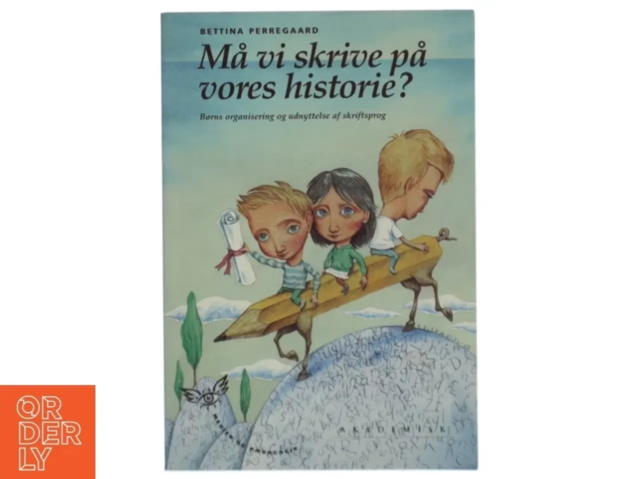 Billede 1 - Må vi skrive på vores historie? : børns organisering og udnyttelse af skriftsprog af Bettina Perregaard (Bog)