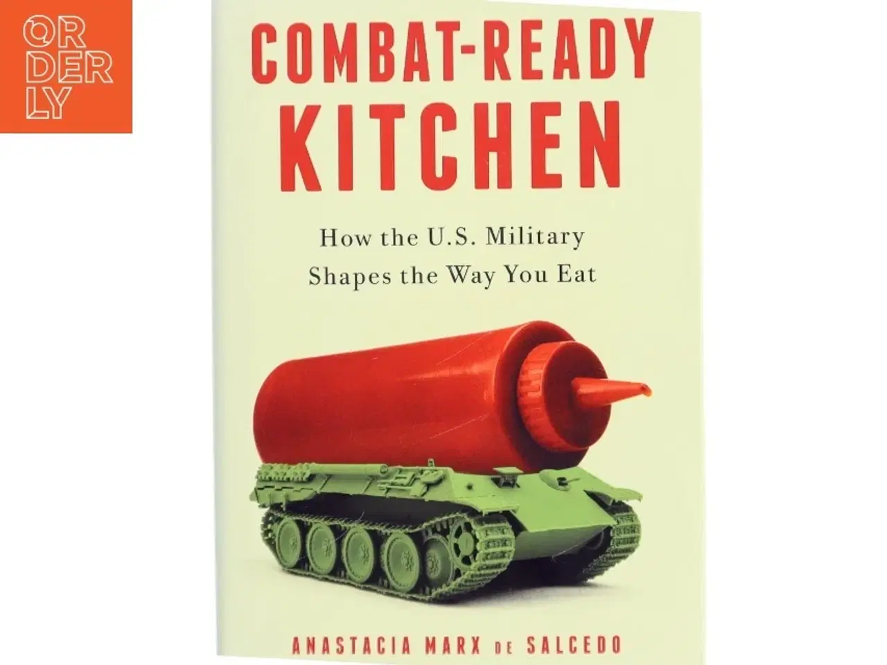 Billede 1 - Combat-Ready Kitchen, How the U.S Military shapes the Way you eat af Anastacia Marx de Salcedo (Bog)