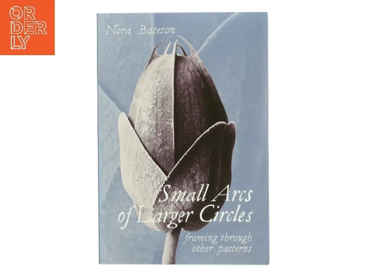 Billede 1 - Small arcs of larger circles : framing through other patterns af Nora Bateson (Bog)