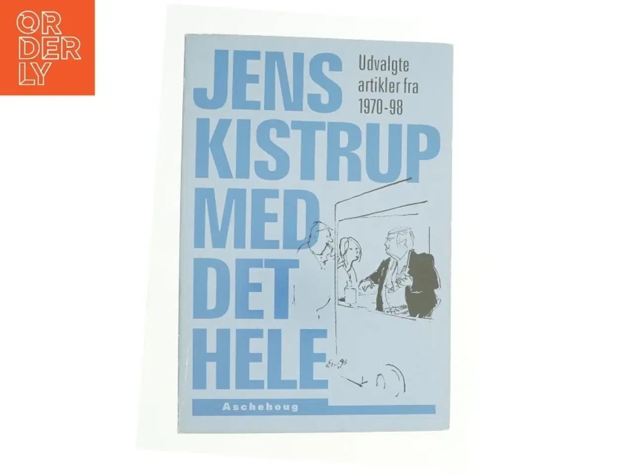 Billede 1 - Jens Kistrup med det hele : udvalgte artikler fra 1970-98 af Jens Kistrup (Bog)
