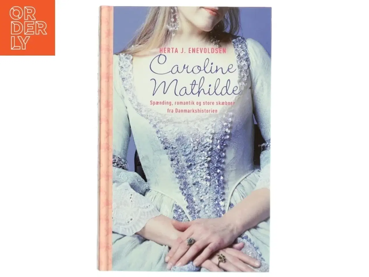 Billede 1 - Caroline Mathilde : historisk roman fra Christian d. 7.s tid af Herta J. Enevoldsen (Bog)