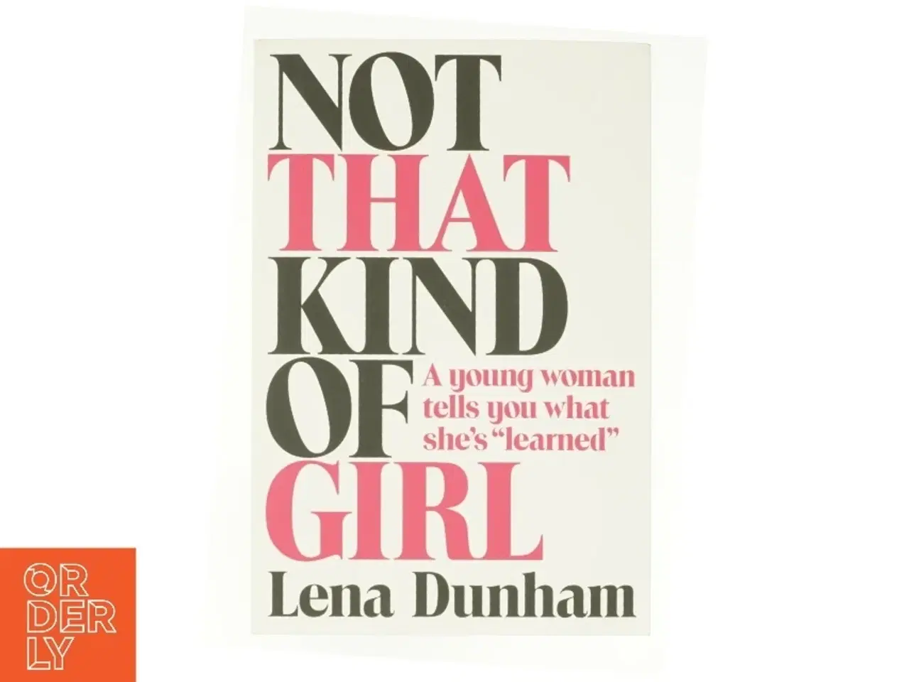 Billede 1 - Not that kind of girl : a young woman tells you what she's "learned" af Lena Dunham (Bog)
